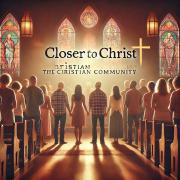 Closer to Christ: The power of Christian community